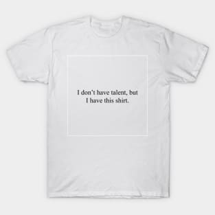 I don't have talent T-Shirt